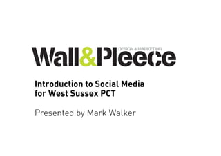 Introduction to Social Media
for West Sussex PCT

Presented by Mark Walker
 