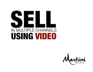 SELL
IN MULTIPLE CHANNELS
USING VIDEO
 