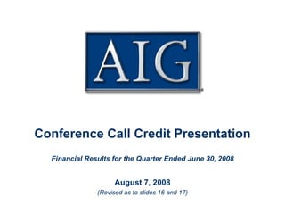 Conference Call Credit Presentation
  Financial Results for the Quarter Ended June 30, 2008


                     August 7, 2008
               (Revised as to slides 16 and 17)

                                                          1
 