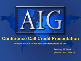 Conference Call Credit Presentation
     Financial Results for the Year Ended December 31, 2007

                                             February 29, 2008
                                             (Revised as to slide 10)
 