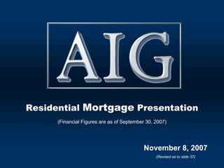 Residential Mortgage Presentation
      (Financial Figures are as of September 30, 2007)




                                            November 8, 2007
                                                 (Revised as to slide 37)
                                                                            1
 