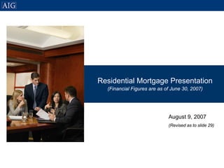 Residential Mortgage Presentation
  (Financial Figures are as of June 30, 2007)




                             August 9, 2007
                             (Revised as to slide 29)
 