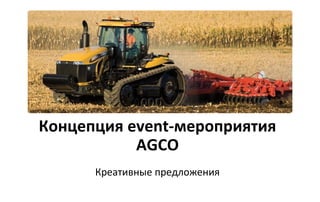 Концепция event-мероприятия 
AGCO 
Креативные предложения 
 