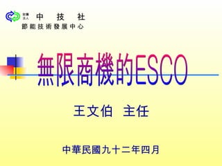 王文伯  主任 中華民國九十二年四月 無限商機的ESCO 