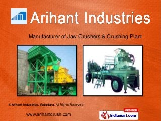 www.arihantcrush.com
© Arihant Industries, Vadodara, All Rights Reserved
Manufacturer of Jaw Crushers & Crushing Plant
 