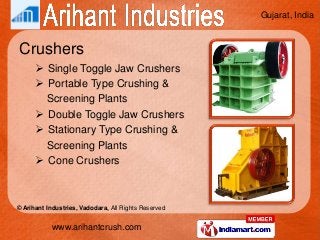 www.arihantcrush.com
© Arihant Industries, Vadodara, All Rights Reserved
Gujarat, India
Crushers
 Single Toggle Jaw Crush...