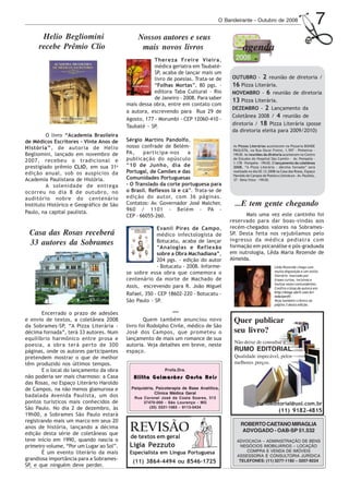 O Bandeirante - Outubro de 2008                                     7
                 Helio Begliomini                      Nossos autores e seus
                recebe Prêmio Clio                      mais novos livros                                     agenda
                                                              Thereza Freire Vieira,
                                                              médica geriatra em Taubaté-
                                                              SP, acaba de lançar mais um
                                                              livro de poesias. Trata-se de             OUTUBRO - 2 reunião de diretoria /
                                                              “Folhas Mortas”, 80 pgs. -                16 Pizza Literária.
                                                              editora Taba Cultural - Rio               NOVEMBRO - 6 reunião de diretoria
                                                              de Janeiro - 2008. Para saber             13 Pizza Literária.
                                                  mais dessa obra, entre em contato com
                                                                                                        DEZEMBRO - 2 Lançamento da
                                                  a autora, escrevendo para Rua 29 de
                                                                                                        Coletânea 2008 / 4 reunião de
                                                  Agosto, 177 - Morumbi - CEP 12060-410 -
                                                  Taubaté - SP.                                         diretoria / 18 Pizza Literária (posse
                                                                                                        da diretoria eleita para 2009/2010)
                 O livro “Academia Brasileira
        de Médicos Escritores – Vinte Anos de     Sérgio Martins Pandolfo,
        História”, de autoria de Helio            nosso confrade de Belém-                              As Pizzas Literárias acontecem na Pizzaria BONDE
                                                                                                        PAULISTA, na Rua Oscar Freire, 1.597 - Pinheiros -
                                                                                                                                                                   ,
                                                  PA,    participa-nos      a
        Begliomini, lançado em novembro de
        2007, recebeu o tradicional e             publicação do opúsculo
                                                                                                        19h30. As reuniões da diretoria acontecem no Centro
                                                                                                        de Estudos do Hospital São Camilo - Av. Pompéia -          a-
                                                                                                                                                                   t
                                                                                                                                                                   m
                                                                                                                                                                   b
                                                                                                                                                                   é
                                                                                                                                                                   m
                                                                                                        1.178 - Pompéia - 19h30. O lançamento da coletânea
        prestigiado prêmio CLIO, em sua 31a       “10 de Junho, dia de                                  2008, “A Pizza Literária - décima fornada” será
        edição anual, sob os auspícios da         Portugal, de Camões e das                             realizado no dia 02.12.2008 na Casa das Rosas, Espaço
                                                                                                        Haroldo de Campos de Poesia e Literatura - Av. Paulista,
        Academia Paulistana de História.          Comunidades Portuguesas                               37 - Bela Vista - 19h30.
                 A solenidade de entrega          - O Translado da corte portuguesa para
        ocorreu no dia 8 de outubro, no           o Brasil. Reflexos lá e cá”. Trata-se de
        auditório nobre do centenário             edição do autor, com 36 páginas.
        Instituto Histórico e Geográfico de São   Contatos: Av. Governador José Malcher,                 ...E tem gente chegando
                                                  960 / 1101 - Belém - PA -
        Paulo, na capital paulista.                                                                         Mais uma vez este cantinho foi
                                                  CEP - 66055-260.
                                                                                                      reservado para dar boas-vindas aos
                                                               Evanil Pires de Campo,                 recém-chegados valores na Sobrames-
           Casa das Rosas receberá                             médico infectologista de               SP. Desta feita nos rejubilamos pelo
           33 autores da Sobrames                              Botucatu, acaba de lançar              ingresso da médica pediatra com
                                                                                                      formação em psicanálise e pós-graduada
                                                               “Analogias e Reflexão
                                                               sobre a Obra Machadiana”,              em nutrologia, Lêda Maria Rezende de
                                                               204 pgs. - edição do autor             Almeida.
                                                               - Botucatu - 2008. Informe-                                          Lêda Rezende chega com
                                                  se sobre essa obra que comemora o                                                 muita disposição e um estilo
                                                                                                                                    literário marcado por
                                                  centenário da morte de Machado de                                                 frases curtas, incisivas e
                                                                                                                                    muitas vezes contundentes.
                                                  Assis, escrevendo para R. João Miguel                                             Confira o blog da autora em
                                                                                                                                    http://blogs.abril.com.br/
                                                  Rafael, 350 - CEP 18602-220 - Botucatu -                                          leda/perfil.
                                                  São Paulo - SP.                                                                   Veja também crônica na
                                                                                                                                    página 3 desta edição.

               Encerrado o prazo de adesões                           ***
        e envio de textos, a coletânea 2008               Quem também anunciou novo                      Quer publicar
        da Sobrames-SP, “A Pizza Literária -      livro foi Rodolpho Civile, médico de São
        décima fornada”, terá 33 autores. Num     José dos Campos, que prometeu o                        seu livro?
        equilíbrio harmônico entre prosa e        lançamento de mais um romance de sua
                                                                                                         Não deixe de consultar a
        poesia, a obra terá perto de 300          autoria. Veja detalhes em breve, neste
        páginas, onde os autores participantes    espaço.                                                RUMO EDITORIAL.
        pretendem mostrar o que de melhor                                                                Qualidade impecável, pelos
        têm produzido nos últimos tempos.                                                                melhores preços.
               E o local do lançamento da obra                      Profa.Dra.
        não poderia ser mais charmoso: a Casa        Alitta Guimarães Costa Reis
        das Rosas, no Espaço Literário Haroldo
        de Campos, na não menos glamurosa e         Psiquiatria, Psicoterapia de Base Analítica,
                                                                Clinica Médica Geral
        badalada Avenida Paulista, um dos            Rua Coronel José da Costa Soares, 313
        pontos turísticos mais conhecidos de             37470-000 - São Lourenço - MG                                  rumoeditorial@uol.com.br
        São Paulo. No dia 2 de dezembro, às                 (35) 3331-1065 - 9113-0434
                                                                                                                                       (11) 9182-4815
        19h00, a Sobrames São Paulo estará
        registrando mais um marco em seus 20
        anos de história, lançando a décima
        edição desta série de coletâneas que
                                                   REVISÃO                                                   ROBERTO CAETANO MIRAGLIA
                                                                                                              ADVOGADO - OAB-SP 51.532
                                                   de textos em geral
        teve início em 1990, quando nascia o                                                              ADVOCACIA – ADMINISTRAÇÃO DE BENS
        primeiro volume, “Por um Lugar ao Sol”.    Ligia Pezzuto                                            NEGÓCIOS IMOBILIÁRIOS – LOCAÇÃO
               É um evento literário da mais       Especialista em Língua Portuguesa                          COMPRA E VENDA DE IMÓVEIS
                                                                                                          ASSESSORIA E CONSULTORIA JURÍDICA
        grandiosa importância para a Sobrames-                                                             TELEFONES: (11) 3277-1192 – 3207-9224
                                                    (11) 3864-4494 ou 8546-1725
        SP, e que ninguém deve perder.




Outubro08.pmd                  7                                                              14/10/2008, 10:42
 