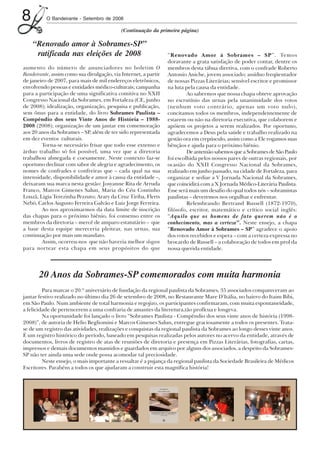 8          O Bandeirante - Setembro de 2008

                                                    (Continuação da primeira página)

                “Renovado amor à Sobrames-SP”
                 ratificada nas eleições de 2008                         “Renovado Amor à Sobrames – SP”. Temos
                                                                         doravante a grata satisfação de poder contar, dentre os
        aumento do número de anunciadores no boletim O                   membros desta tábua diretiva, com o confrade Roberto
        Bandeirante, assim como sua divulgação, via Internet, a partir   Antonio Aniche, jovem associado; assíduo freqüentador
        de janeiro de 2007, para mais de mil endereços eletrônicos,      de nossas Pizzas Literárias; sensível escritor e promissor
        envolvendo pessoas e entidades médico-culturais; campanha        na luta pela causa da entidade.
        para a participação de uma significativa comitiva no XXII                 Ao sabermos que nossa chapa obteve aprovação
        Congresso Nacional da Sobrames, em Fortaleza (CE, junho          no escrutínio das urnas pela unanimidade dos votos
        de 2008); idealização, organização, pesquisa e publicação,       (nenhum voto contrário, apenas um voto nulo),
        sem ônus para a entidade, do livro Sobrames Paulista –           concitamos todos os membros, independentemente de
        Compêndio dos seus Vinte Anos de História – 1988-                estarem ou não na diretoria executiva, que colaborem e
        2008 (2008); organização de um jantar em comemoração             apóiem os projetos a serem realizados. Por oportuno,
        aos 20 anos da Sobrames – SP, além de ter sido representada      agradecemos a Deus pela saúde e trabalho realizado na
        em dez eventos culturais.                                        gestão ora em crepúsculo, assim como a Ele rogamos suas
                Torna-se necessário frisar que todo esse extenso e       bênçãos e ajuda para o próximo biênio.
        árduo trabalho só foi possível, uma vez que a diretoria                   De antemão sabemos que a Sobrames de São Paulo
        trabalhou abnegada e coesamente. Neste contexto faz-se           foi escolhida pelos nossos pares de outras regionais, por
        oportuno declinar com sabor de alegria e agradecimento, os       ocasião do XXII Congresso Nacional da Sobrames,
        nomes de confrades e confreiras que – cada qual na sua           realizado em junho passado, na cidade de Fortaleza, para
        intensidade, disponibilidade e amor à causa da entidade –,       organizar e sediar a V Jornada Nacional da Sobrames,
        deixaram sua marca nesta gestão: Josyanne Rita de Arruda         que coincidirá com a X Jornada Médico-Literária Paulista.
        Franco, Marcos Gimenes Salun, Maria do Céu Coutinho              Esse será mais um desafio do qual todos nós – sobramistas
        Louzã, Ligia Terezinha Pezzuto; Arary da Cruz Tiriba, Flerts     paulistas – deveremos nos orgulhar e enfrentar.
        Nebó, Carlos Augusto Ferreira Galvão e Luiz Jorge Ferreira.               Relembrando Bertrand Russell (1872-1970),
                Ao nos aproximarmos da data limite de inscrição          filósofo, escritor, matemático e crítico social inglês:
        das chapas para o próximo biênio, foi consenso entre os          “Aquilo que os homens de fato querem não é o
        membros da diretoria – mercê de amparo estatutário – que         conhecimento, mas a certeza”. Neste ensejo, a chapa
        a base desta equipe mereceria pleitear, nas urnas, sua           “Renovado Amor à Sobrames – SP” agradece o apoio
        continuação por mais um mandato.                                 dos votos recebidos e espera – com a certeza expressa no
                Assim, ocorreu-nos que não haveria melhor slogan         brocardo de Russell – a colaboração de todos em prol da
        para nortear esta chapa em seus propósitos do que                nossa querida entidade.




                 20 Anos da Sobrames-SP comemorados com muita harmonia
                 Para marcar o 20.º aniversário de fundação da regional paulista da Sobrames, 35 associados compareceram ao
        jantar festivo realizado no último dia 26 de setembro de 2008, no Restaurante Mare D’Itália, no bairro do Itaim Bibi,
        em São Paulo. Num ambiente de total harmonia e regojizo, os participantes confirmaram, com muita espontaneidade,
        a felicidade de pertencerem a uma confraria de amantes da literetura,tão profícua e longeva.
                 Na oportunidade foi lançado o livro “Sobrames Paulista - Compêndio dos seus vinte anos de história (1998-
        2008)”, de autoria de Helio Begliomini e Marcos Gimenes Salun, entregue graciosamente a todos os presentes. Trata-
        se de um registro das atividades, realizações e conquistas da regional paulista da Sobrames ao longo desses vinte anos.
        É um registro histórico do período, baseado em pesquisas realizadas pelos autores no acervo da entidade, através de
        documentos, livros de registro de atas de reuniões de diretoria e presença em Pizzas Literárias, fotografias, cartas,
        impressos e demais documentos mantidos e guardados em arquivo por alguns dos associados, a despeito da Sobrames-
        SP não ter ainda uma sede onde possa acomodar tal preciosidade.
                 Neste ensejo, o mais importante a ressaltar é a pujança da regional paulista da Sociedade Brasileira de Médicos
        Escritores. Parabéns a todos os que ajudaram a construir esta magnífica história!




Outubro08.pmd                  8                                                      14/10/2008, 10:42
 