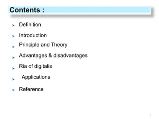 Definition
Introduction
Principle and Theory
Advantages & disadvantages
Ria of digitalis
Applications
Reference
3
 