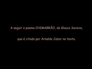 A seguir o poema CHIMARRÃO, de Glauco Saraiva, que é citado por Arnaldo Jabor no texto. 