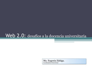 Web 2.0:  desafíos a la docencia universitaria Ma. Eugenia Zúñiga. Coordinadora Utemvirtual 