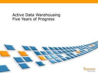 Active Data Warehousing Five Years of Progress  