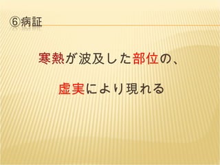 寒熱 が波及した 部位 の、 虚実 により現れる 