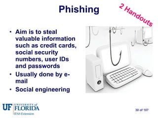 Phishing Aim is to steal valuable information such as credit cards, social security numbers, user IDs and passwords  Usually done by e-mail Social engineering 2 Handouts 