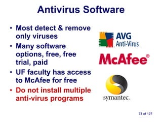 Antivirus Software Most detect & remove only viruses Many software options, free, free trial, paid UF faculty has access to McAfee for free Do not install multiple anti-virus programs 