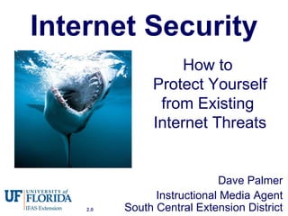 Internet Security Dave Palmer Instructional Media Agent South Central Extension District How to  Protect Yourself from Existing  Internet Threats 2.0 