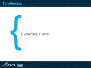 Tendências




         Evoluções à vista
 