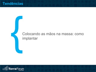 Tendências




         Colocando as mãos na massa: como
         implantar
 