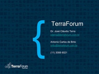 TerraForum
Dr. José Cláudio Terra
jcterra@terraforum.com.br

Antonio Carlos de Brito
brito@terraforum.com.br

(11) 3088 6021
 