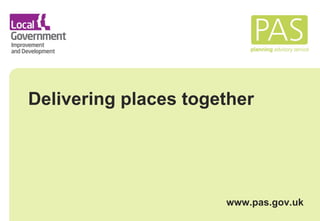 Delivering places together www.pas.gov.uk 