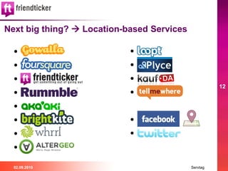 Next big thing?  Location-based Services

  • gowalla                 • loopt
  • foursquare              • plyce
  • fri...