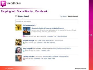 Tapping into Social Media .. Facebook




                                                           20




   02.09.2010                           friendticker.com
 