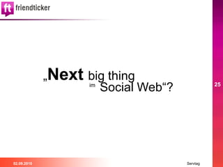 „Next big thing
                   im
                      Social Web“?             25




02.09.2010                           Servtag
 