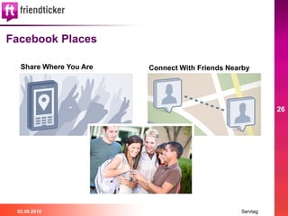 Facebook Places

  Share Where You Are   Connect With Friends Nearby




                                                          26




 02.09.2010                                     Servtag
 
