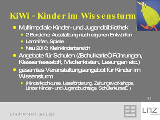KiWi - Kinder im Wissensturm <ul><li>Multimediale Kinder- und Jugendbibliothek </li></ul><ul><ul><li>2 Bereiche: Ausstattu...