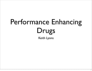 Performance Enhancing
       Drugs
        Keith Lyons




                        1
 