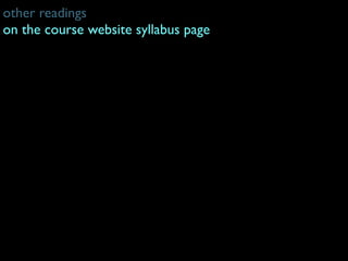 other readings
on the course website syllabus page
print them, take notes on them, bring them to class
 