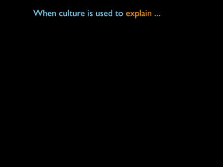 When culture is used to explain ...
 