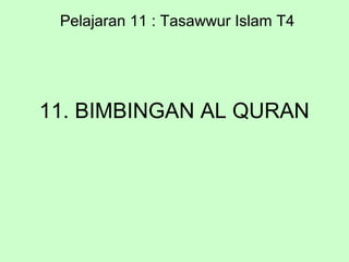 11. BIMBINGAN AL QURAN
Pelajaran 11 : Tasawwur Islam T4
 