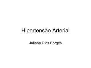 Hipertensão Arterial Juliana Dias Borges 