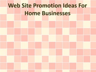 Web Site Promotion Ideas For
     Home Businesses
 