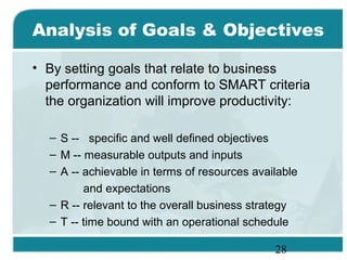 28
Analysis of Goals & Objectives
• By setting goals that relate to business
performance and conform to SMART criteria
the...