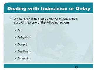 35
Dealing with Indecision or Delay
• When faced with a task - decide to deal with it
according to one of the following ac...