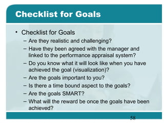 58
Checklist for Goals
• Checklist for Goals
– Are they realistic and challenging?
– Have they been agreed with the manage...