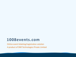 1008events.com Online event ticketing/registration solution A product of SNR Technologies Private Limited 