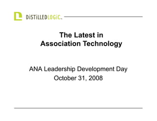 The Latest in
   Association Technology


ANA Leadership Development Day
       October 31, 2008
 