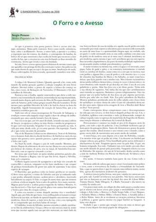 4     O BANDEIRANTE - Outubro de 2009
                                                                                                                      SUPLEMENTO LITERÁRIO




                                               O Forro e o Avesso
Sergio Perazzo
Médico Psiquiatra em São Paulo

    Ao que à primeira vista possa parecer, forro e avesso não são,          rua, bem em frente da casa da minha avó, aquela casa de pedra em estilo
aqui, sinônimos. Muito pelo contrário. Forro como estofo, substância,       normando (por sinal, esperei a vida inteira para encaixar estilo normando
base, calor e acolhimento. Avesso, o outro lado, a questão e a crítica,     no meio de uma frase e a oportunidade chegou aqui; na verdade, não
a exposição nua da costura, do chuleio, o contraponto da bainha, da         sei qual é o estilo normando nem se esse estilo combina com uma casa
linha e do nó que sustentam a face oculta do botão que escancara a face     de pedra ou de madeira, nem sei se uma casa é colonial, neoclássica ou
oculta da lua, que a encaixa na casa reta fechando as duas metades da       pós-moderna, quero mesmo é que vocês acreditem que sou um especia-
vestimenta. Avesso que revela o risco do bordado.                           lista em estilos arquitetônicos, faz parte da minha realidade suplementar
    Sei não, forro e avesso apenas partes distintas do mesmo casaco que     escancarando minha verdade psicodramática e poética).
me agasalha e me protege do frio das convicções vazias e das palavras vãs        E assim vivíamos na mesma rua, entre a Lagoa e o Corcovado, entre
que nada dizem do que eu vejo e do que eu sinto. Sinalização do nada.       pipas, bolas de gude e piões, e eu transitava inteiramente à vontade
Placas enferrujadas de beira-estrada, apontando caminhos sem volta.         entre as casinhas de fundos, assim como era a em que eu morava, mas
                                                                            com jardim e alguma flor, a casa de pedra e a do menino rico, e a casa
    INCONCLUSÕES                                                            de cômodos das famílias do Mário e do Valtinho, as mães eram lava-
                                                                            deiras, que fazia parede com a minha casa. Meu trânsito sociométrico
     A culpa é do Monteiro Lobato. Quando aprendi a ler, como todo          dessa minha infância democrática, criança às vezes é democrática e às
mundo da minha geração, ganhei a coleção completa de seus livros            vezes ditadora, todo mundo de pé descalço no chão. Casa de avó com
infantis. Devorei todos, a ponto de repetir a leitura do começo ao          galinheiro e porão. Aliás Seu Joca era o rei desse porão. Tinha nele
fim, cinco vezes, de Reinações de Narizinho, O Minotauro e Os doze          a sua oficina de sapateiro. Não tinha dia em que não carimbássemos
trabalhos de Hércules.                                                      uma visitinha ao sapateiro. Batíamos o ponto religiosamente. Não vão
     Passeava com a Emília, aquela contestadora que abria a todo mo-        pensar que era pelas barbas do Seu Joca ou por alguma perversão,
mento a sua torneirinha de asneiras, torneirinha da sua espontaneidade,     fetiche por salto alto ou chulé. Não. Era pelo calendário da Marilyn
entendi muito depois, pelo terreiro do Sítio do Pica-pau-amarelo, pelos     Monroe peladona, pendurado atrás do velho safado com a boca cheia
anéis de Saturno, pelas ruínas gregas ou pelo País da Gramática. Só ela     de tachinhas e as mãos cheias de calos. O ano do calendário devia ser
mesmo para apelidar Hércules de Lelé e de fazê-lo chorar na hora da         de dez anos antes. Quem teria coragem de tirar a Marilyn dali? Botar
despedida. Aquele brutamontes de coração de batata frita, que a tia         no lixo? Nem pensar.
Anastácia cozinhou para ele.                                                     Como contraponto desse compromisso com o descompromisso
     Tudo isso sob as vistas circunspectas do Visconde de Sabugosa, a       da vida que nos cercava, os dois loucos daquele pedaço de rua. Um, o
erudição conservada naquele corpo rígido e duro de sabugo de milho,         Carlinhos, epilético com convulsão e tudo, já demenciado, sempre de
encimado por uma cartola formal e fora de época.                            cabeça raspada como os egressos do manicômio do Engenho de Dentro,
     Não era à toa que, aos três anos de idade, sentado em uma cadeira      uma estação distante e suburbana da Central do Brasil.
de braços, eu apoiava a cabeça na mão direita e minha tia perguntava:            Provocávamos e caíamos na risada só pra vê-lo disparar atrás da
O que você está fazendo, Serginho? E eu: Estou pensando na vida. A          gente, com todo o tipo de palavrão. Uma crueldade inofensiva que já
vida pra mim, desde cedo, já era uma questão. Ou repetição. Nascia          fazia parte da paisagem diária. Tanto ele demonstrava gostar da gente
ali o que existe em mim de pensador.                                        apesar das risadas, afinal éramos o seu contato com o mundo, como a
     Não só de Monteiro Lobato eu me alimentava. Nem só de histórias        gente corria dele de mentirinha sem sentir medo de verdade.
vive o homem.Todo dia era dia de bicicleta e de futebol no meio da rua           A outra louca, seis casas depois, era a mãe do Pedrinho, coitado.
(quase não passava carro; quando passava, a gente parava segurando          Um menino triste que só podia ser triste. Um desastre no futebol que
a bola com o pé).                                                           sempre sobrava pra goleiro. Vivia humilhado pelos surtos delirantes e
     No final da tarde, chegava o pai de todo mundo: Meninos, pra           alucinatórios da mãe. Ninguém queria estar na pele dele. O pai, um
dentro. Depois da sobremesa, de novo na rua. Dessa vez com as meninas       homem resignado. Era tudo. Tínhamos um certo medo, pra não dizer
pra brincar de estátua, de pera, uva ou maçã, de batatinha-frita-um-        um medo danado de passar pela porta dela. Ninguém entrava na casa
dois-três, com as cigarras cantando o verão.                                do Pedrinho. De repente, ela saía de lá berrando, doida varrida como
     Foi nessa que senti bater no peito minhas primeiras paixões pla-       a mãe do Anthony Perkins em Psicose do Hitchcock. Só faltava a faca
tônicas. Primeiro a Regina, não sei que fim levou, depois a Silvinha,       e o sangue.
hoje avó e arquiteta.                                                            Era assim. A loucura também fazia parte da rua. Como todo o
     O Mário seguiu carreira de açougueiro e até hoje vive cercado de       resto.
contra-filés e alcatras, enquanto eu fui fazer medicina e me cerquei             Foi nesse caldo de cultura que nasci e cresci. Gravitando entre pobres
de pedaços formolizados de gente nas aulas de anatomia. Uma outra           e ricos, entre a irreverência da Emília e a formalidade do Visconde.
espécie de açougue.                                                         Sim, o que eu queria dizer é que tive mesmo uma infância muito, muito
     O Marcinho, que ganhava todas no botão, perdeu-se no mundo.            feliz, apesar dos inevitáveis acidentes de percurso.
O Beto virou repórter, o irmão do Valtinho saiu por aí roubando tudo             A música entrava pelas frestas, meu pai e minha tia cantavam tan-
o que podia, afanando mesmo, acabou preso e alcoólatra, morrendo            gos pela sala. Gardel reverberava nas paredes. Não havia aniversário
literalmente na sarjeta. O Tião, o craque do nosso time, que me ensinou     que não se dançasse ao som das big-bands dos anos 40. Glenn Miller.
a colocar a bola no ângulo, bem a salvo do goleiro, foi o mais coerente.    Tommy Dorsey. Duke Ellington. E a Rádio Nacional o dia inteiro na
Migrou pras Gerais e acabou ponta esquerda do Atlético Mineiro. Vi          cozinha da minha avó.
um dia na tevê o Tião fazer um gol de placa com camisa listrada preta            Um pouco mais tarde, no colégio de elite onde passei a estudar (meu
e branca por cima do coração carioca.                                       pai se matava em horas extras para pagar a mensalidade), tive como
     E como era mesmo o nome daquele menino rico e entediado?               colegas o Edu Lobo, o Marcos e o Paulo Sergio Valle, o Cacá Diegues,
Aquele que, por falta do que fazer, vivia estilhaçando os tomates-cerejas   o Nelsinho Motta, o Sidney Miller, o Francis Hime, o Arnaldo Jabor e
da horta da sua mãe, no fundo do quintal daquela casa enorme e super-       o Pedro Malan. Antes de se revelarem as vocações artísticas, literárias
moderna, cheia de tapetes, a mais nova da rua, com a sua espingarda         e políticas, a gente queria mesmo era jogar futebol ou basquete. A
de ar comprimido que nos fazia babar de inveja?                             fama veio depois.
     O Naldinho, irmão da Silvinha, menino estranho e calado, suicidou-          Verdade é que o artista que sempre viveu em mim só deixei que
se no fim da adolescência. Graças a Deus eu não morava mais lá, senão       viesse à tona depois dos meus papéis de obrigações.
teria que encarar aquela casa em que eles moravam, no outro lado da                                                            (continua na próxima página)
 