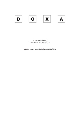 D            O                  X                 A



                                       cuadernos de
                                   filosofía del derecho



                            http://www.cervantesvirtual.com/portal/doxa




00a-PRINCIPIOS.indd 3                                                         15/7/11 18:01:44
 
