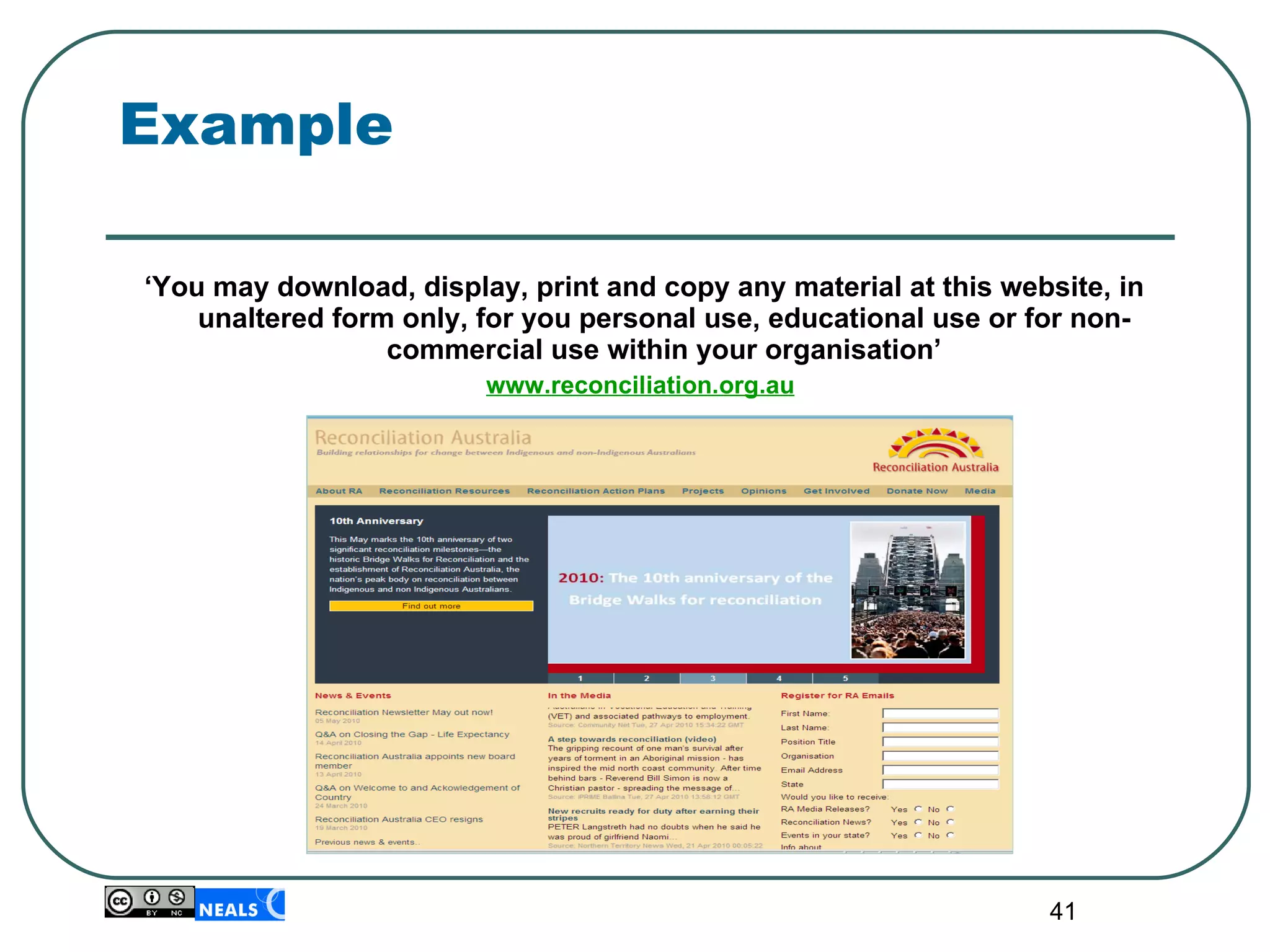 Example ‘ You may download, display, print and copy any material at this website, in unaltered form only, for you personal use, educational use or for non-commercial use within your organisation’ www.reconciliation.org.au 