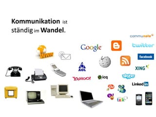 Kommunikation ist
ständig im Wandel.
 