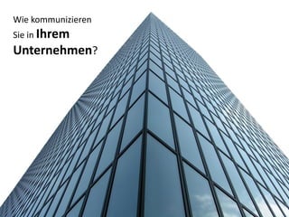 Wie kommunizieren
Sie in Ihrem
Unternehmen?
 