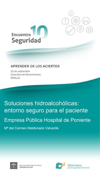 Soluciones hidroalcohólicas: entorno seguro para el paciente  Empresa Pública Hospital de Poniente  Mª del Carmen Maldonado Valverde  