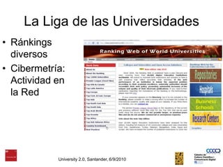 La Liga de las UniversidadesRánkings diversosCibermetría: Actividad en la RedUniversity 2.0, Santander, 6/9/2010