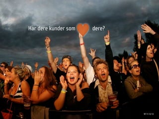 Har dere kunder som   dere?




                              97 11 12 13
 