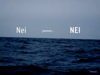 Nei   jammen…   NEI



                      97 11 12 13
 