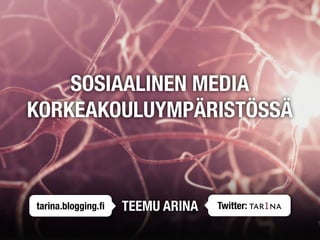SOSIAALINEN MEDIA
KORKEAKOULUYMPÄRISTÖSSÄ



tarina.blogging.ﬁ   TEEMU ARINA   Twitter: tar1na
 